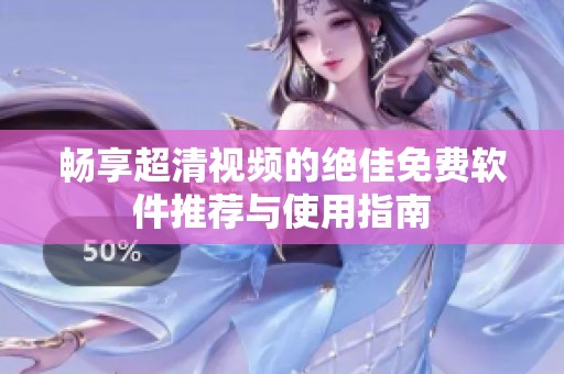 畅享超清视频的绝佳免费软件推荐与使用指南