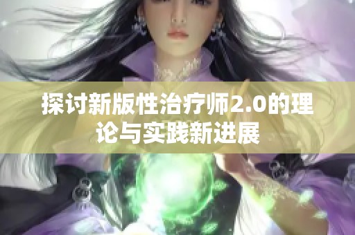 探讨新版性治疗师2.0的理论与实践新进展