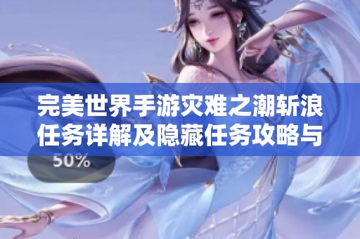 完美世界手游灾难之潮斩浪任务详解及隐藏任务攻略与实用技巧