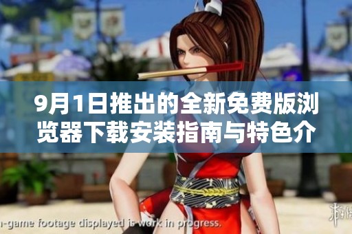 9月1日推出的全新免费版浏览器下载安装指南与特色介绍