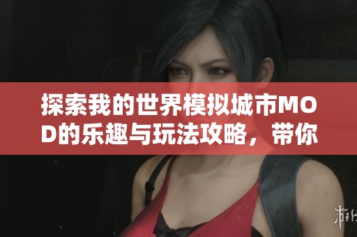 探索我的世界模拟城市MOD的乐趣与玩法攻略，带你打造梦想之城