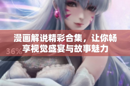 漫画解说精彩合集，让你畅享视觉盛宴与故事魅力