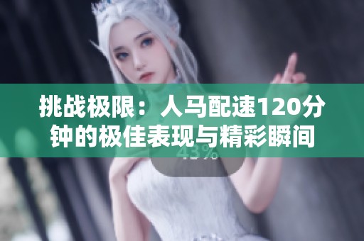 挑战极限：人马配速120分钟的极佳表现与精彩瞬间