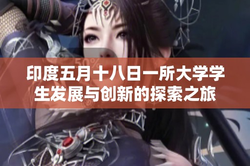 印度五月十八日一所大学学生发展与创新的探索之旅
