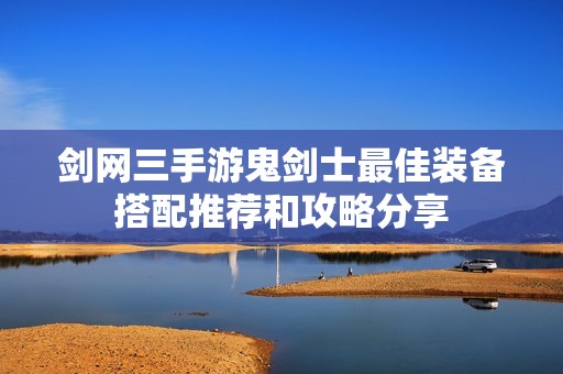 剑网三手游鬼剑士最佳装备搭配推荐和攻略分享