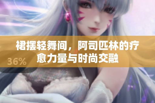 裙摆轻舞间，阿司匹林的疗愈力量与时尚交融