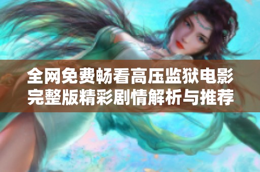 全网免费畅看高压监狱电影完整版精彩剧情解析与推荐