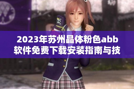 2023年苏州晶体粉色abb软件免费下载安装指南与技巧