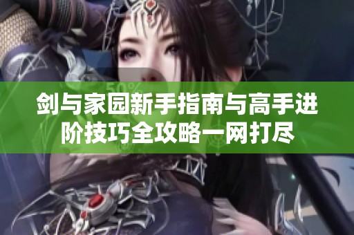 剑与家园新手指南与高手进阶技巧全攻略一网打尽
