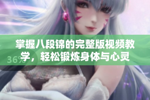 掌握八段锦的完整版视频教学，轻松锻炼身体与心灵