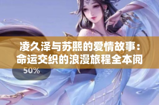 凌久泽与苏熙的爱情故事：命运交织的浪漫旅程全本阅读分享
