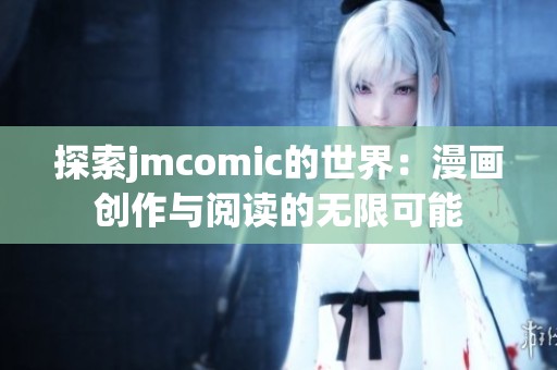 探索jmcomic的世界：漫画创作与阅读的无限可能