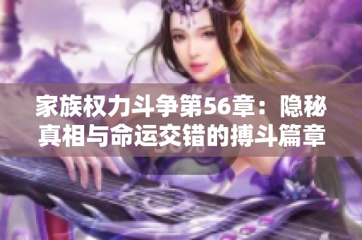 家族权力斗争第56章：隐秘真相与命运交错的搏斗篇章