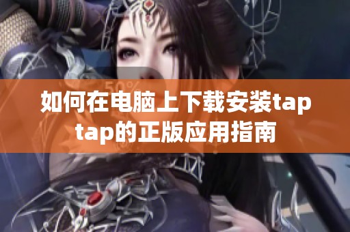 如何在电脑上下载安装taptap的正版应用指南