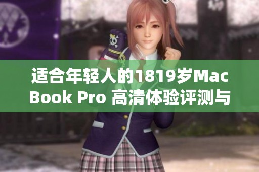 适合年轻人的1819岁MacBook Pro 高清体验评测与推荐