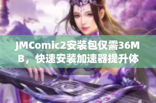 JMComic2安装包仅需36MB，快速安装加速器提升体验