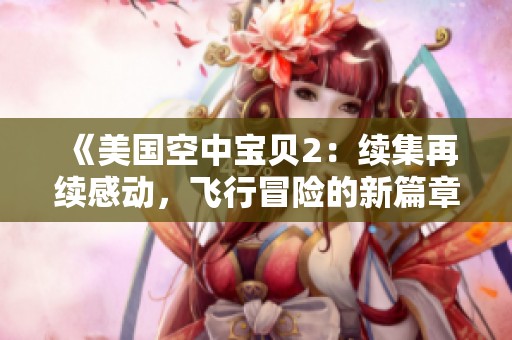 《美国空中宝贝2：续集再续感动，飞行冒险的新篇章》