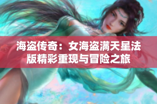 海盗传奇：女海盗满天星法版精彩重现与冒险之旅
