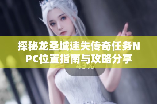 探秘龙圣城迷失传奇任务NPC位置指南与攻略分享