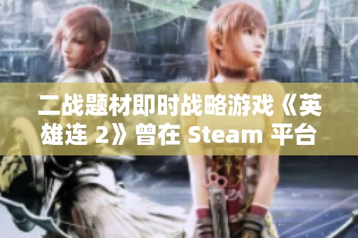 二战题材即时战略游戏《英雄连 2》曾在 Steam 平台限时免费领取活动