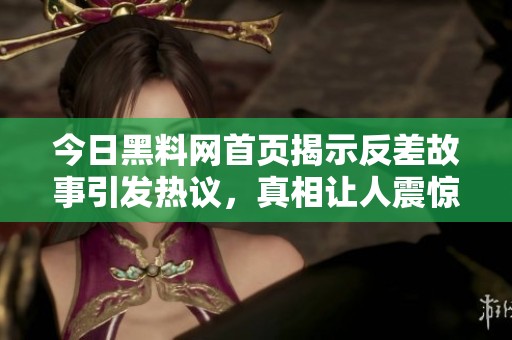 今日黑料网首页揭示反差故事引发热议，真相让人震惊