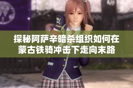 探秘阿萨辛暗杀组织如何在蒙古铁骑冲击下走向末路