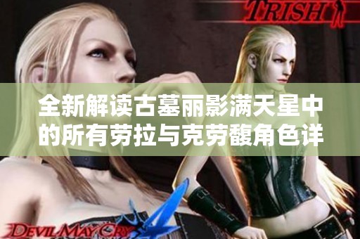 全新解读古墓丽影满天星中的所有劳拉与克劳馥角色详情