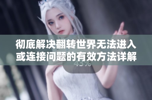 彻底解决翻转世界无法进入或连接问题的有效方法详解
