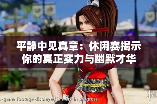 平静中见真章：休闲赛揭示你的真正实力与幽默才华