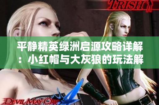 平静精英绿洲启源攻略详解：小红帽与大灰狼的玩法解析与技巧分享