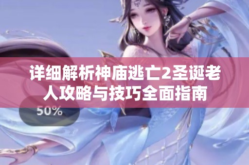 详细解析神庙逃亡2圣诞老人攻略与技巧全面指南