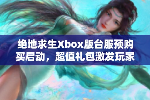 绝地求生Xbox版台服预购买启动，超值礼包激发玩家热情
