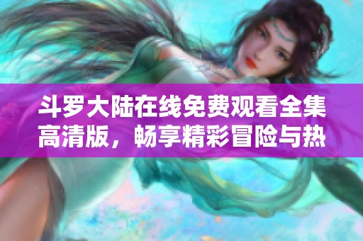 斗罗大陆在线免费观看全集高清版，畅享精彩冒险与热血战斗