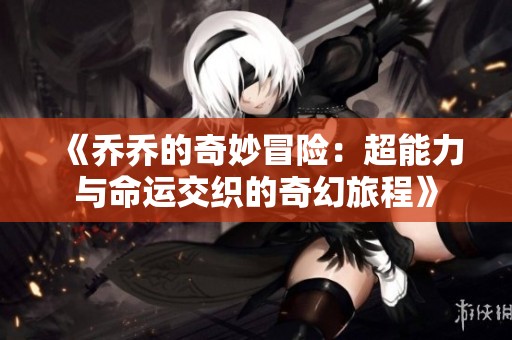《乔乔的奇妙冒险：超能力与命运交织的奇幻旅程》