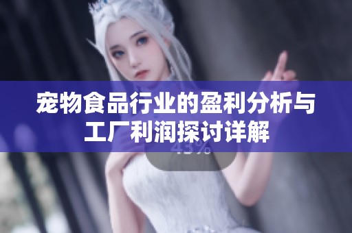 宠物食品行业的盈利分析与工厂利润探讨详解