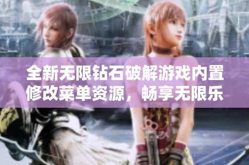 全新无限钻石破解游戏内置修改菜单资源，畅享无限乐趣与体验