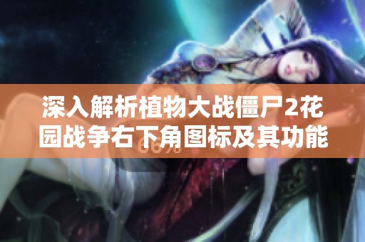 深入解析植物大战僵尸2花园战争右下角图标及其功能详解
