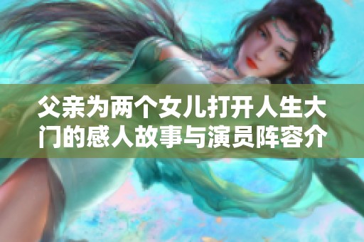 父亲为两个女儿打开人生大门的感人故事与演员阵容介绍