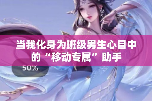 当我化身为班级男生心目中的“移动专属”助手