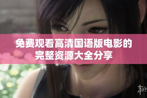 免费观看高清国语版电影的完整资源大全分享