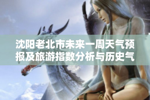 沈阳老北市未来一周天气预报及旅游指数分析与历史气温回顾