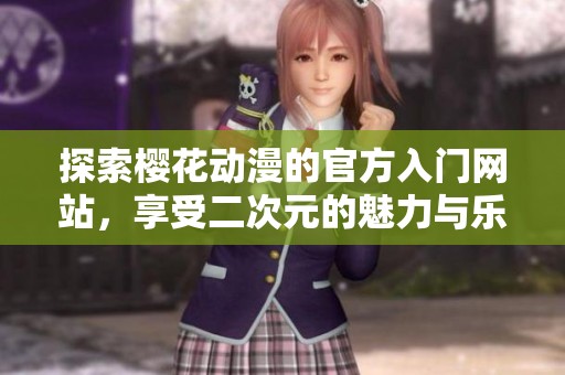 探索樱花动漫的官方入门网站，享受二次元的魅力与乐趣