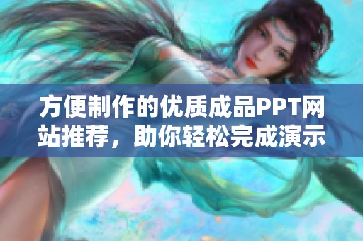 方便制作的优质成品PPT网站推荐，助你轻松完成演示文稿