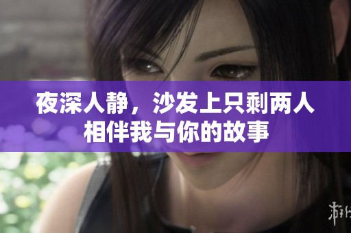 夜深人静，沙发上只剩两人相伴我与你的故事