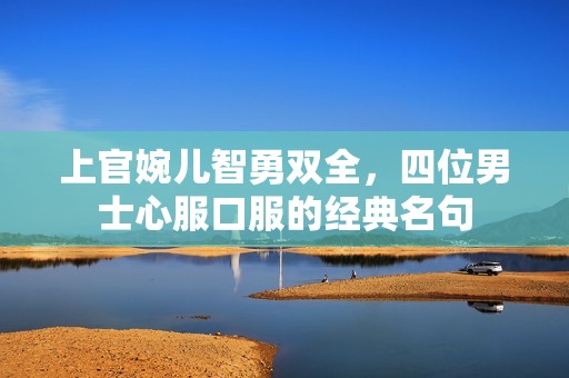 上官婉儿智勇双全，四位男士心服口服的经典名句