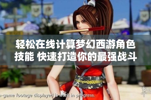 轻松在线计算梦幻西游角色技能 快速打造你的最强战斗力