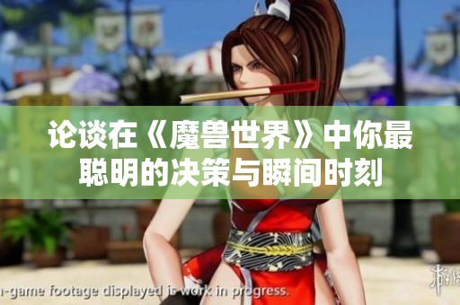论谈在《魔兽世界》中你最聪明的决策与瞬间时刻
