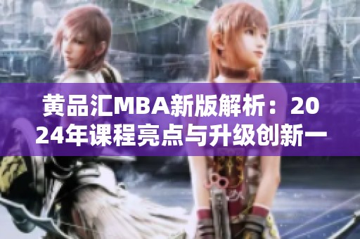 黄品汇MBA新版解析：2024年课程亮点与升级创新一览