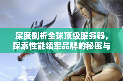 深度剖析全球顶级服务器，探索性能领军品牌的秘密与优势