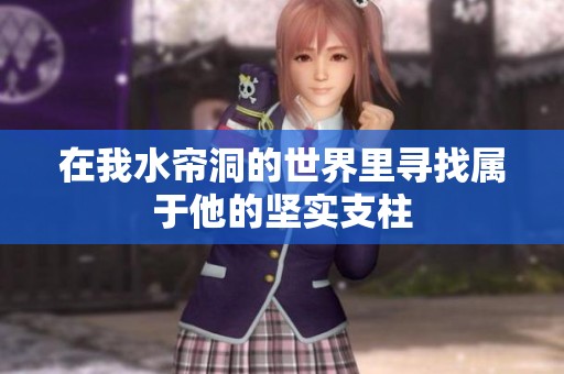 在我水帘洞的世界里寻找属于他的坚实支柱